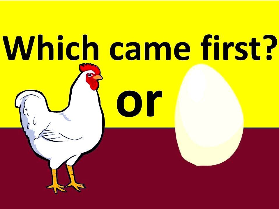 Chicken or egg: which came first? originates from